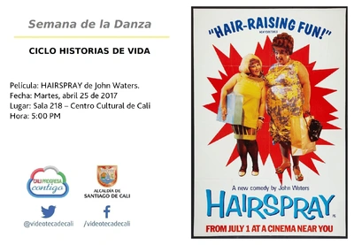 Semana de la Danza  CICLO HISTORIAS DE VIDA  Película: HAIRSPRAY de John Waters. Fecha: Martes, abril 25 de 2017 Lugar: Sala 218 – Centro Cultural de Cali Hora: 5:00 PM
