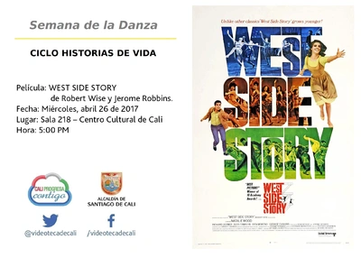 Semana de la Danza  CICLO HISTORIAS DE VIDA  Película: WEST SIDE STORY de Robert Wise y Jerome Robbins. Fecha: Miércoles, abril 26 de 2017 Lugar: Sala 218 – Centro Cultural de Cali Hora: 5:00 PM