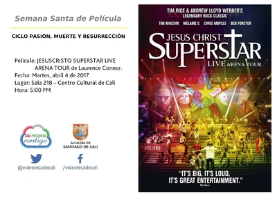 Semana Santa de Película  CICLO PASIÓN, MUERTE Y RESURRECCIÓN    Película: JESUSCRISTO SUPERSTAR LIVE ARENA TOUR de Laurence Connor. Fecha: Martes, abril 4 de 2017 Lugar: Sala 218 – Centro Cultural de