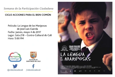 Semana de la Participación Ciudadana  CICLO ACCIONES PARA EL BIEN COMÚN Película: La Lengua de las Mariposas de José Luis Cuerda Fecha: Jueves, mayo 4 de 2017 Lugar: Sala 218 – Centro Cultural de Cali