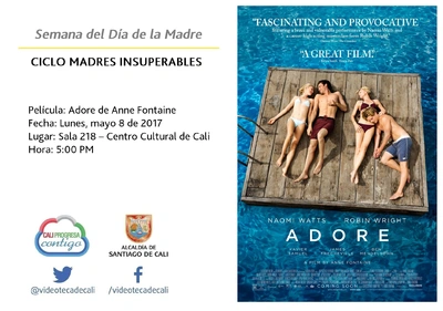 Semana del Día de la Madre CICLO MADRES INSUPERABLES Película: Adore de Anne Fontaine Fecha: Lunes, mayo 8 de 2017 Lugar: Sala 218 – Centro Cultural de Cali Hora: 5:00 PM