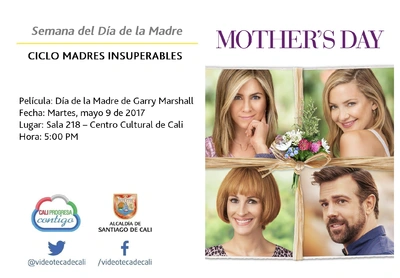 Semana del Día de la Madre  CICLO MADRES INSUPERABLES Película: Día de la Madre de Garry Marshall  Fecha: Martes, mayo 9 de 2017 Lugar: Sala 218 – Centro Cultural de Cali Hora: 5:00 PM
