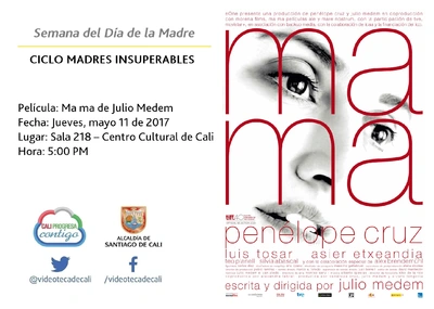 Semana del Día de la Madre  CICLO MADRES INSUPERABLES Película: Ma ma de Julio Medem Fecha: Jueves, mayo 11 de 2017 Lugar: Sala 218 – Centro Cultural de Cali Hora: 5:00 PM