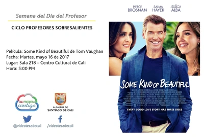 Semana del Día del Profesor  CICLO PROFESORES SOBRESALIENTES  Película: Some Kind of Beautiful de Tom Vaughan Fecha: Martes, mayo 16 de 2017 Lugar: Sala 218 – Centro Cultural de Cali Hora: 5:00 PM