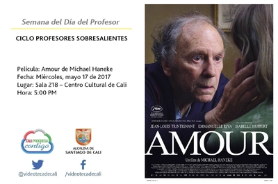 Semana del Día del Profesor  CICLO PROFESORES SOBRESALIENTES  Película: Amour de Michael Haneke  Fecha: Miércoles, mayo 17 de 2017 Lugar: Sala 218 – Centro Cultural de Cali Hora: 5:00 PM