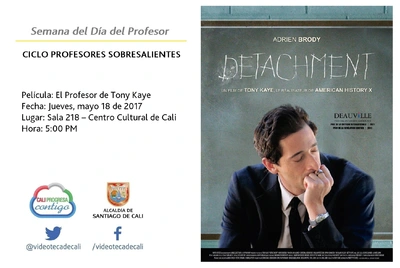 Semana del Día del Profesor  CICLO PROFESORES SOBRESALIENTES  Película: El Profesor de Tony Kaye Fecha: Jueves, mayo 18 de 2017 Lugar: Sala 218 – Centro Cultural de Cali Hora: 5:00 PM