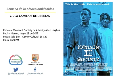Semana de la Afrocolombianidad CICLO CAMINOS DE LIBERTAD Película: Menace II Society de Albert y Allen Hughes Fecha: Martes, mayo 23 de 2017 Lugar: Sala 218 – Centro Cultural de Cali Hora: 5:00 PM