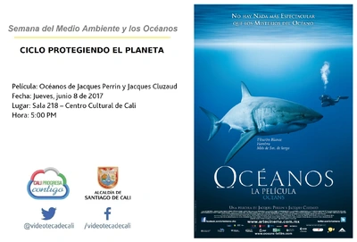 Semana del Medio Ambiente y los Océanos  CICLO PROTEGIENDO EL PLANETA  Película: Océanos de Jacques Perrin y Jacques Cluzaud Fecha: Jueves, junio 8 de 2017 Lugar: Sala 218 – Centro Cultural de Cali Ho