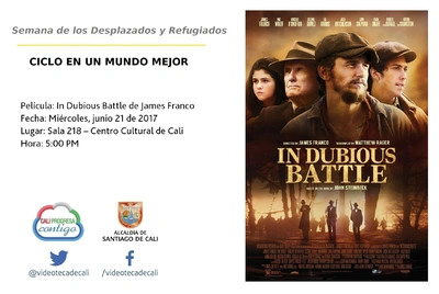 Semana de los Desplazados y Refugiados  CICLO EN UN MUNDO MEJOR  Película: In Dubious Battle de James Franco Fecha: Miércoles, junio 21 de 2017 Lugar: Sala 218 – Centro Cultural de Cali Hora: 5:00 PM