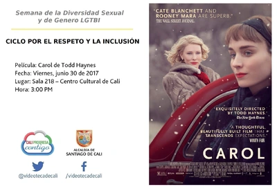Semana de la Diversidad Sexual y de Genero LGTBI  CICLO POR EL RESPETO Y LA INCLUSIÓN    Película: Carol de Todd Haynes Fecha: Viernes, junio 30 de 2017 Lugar: Sala 218 – Centro Cultural de Cali Hora: