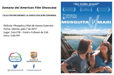 Semana del American Film Showcase CICLO PROMOVIENDO LA PARTICIPACIÓN FEMENINA Película: Mosquita y Mari de Aurora Guerrero Fecha: Viernes, julio 7 de 2017 Lugar: Sala 218 – Centro Cultural de Cali Hor