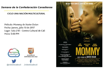 Semana de la Confederación Canadiense CICLO UNA NACIÓN MULTICULTURAL Película: Mommy de Xavier Dolan Fecha: Jueves, julio 13 de 2017 Lugar: Sala 218 – Centro Cultural de Cali Hora: 5:00 PM