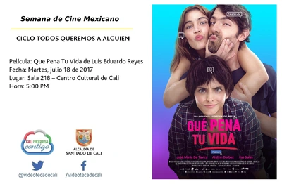 Semana de Cine Mexicano CICLO TODOS QUEREMOS A ALGUIEN Película: Que Pena Tu Vida de Luis Eduardo Reyes Fecha: Martes, julio 18 de 2017 Lugar: Sala 218 – Centro Cultural de Cali Hora: 5:00 PM
