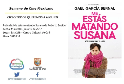 Semana de Cine Mexicano CICLO TODOS QUEREMOS A ALGUIEN Película: Me estás matando Susana de Roberto Sneider Fecha: Miércoles, julio 19 de 2017 Lugar: Sala 218 – Centro Cultural de Cali Hora: 5:00 PM