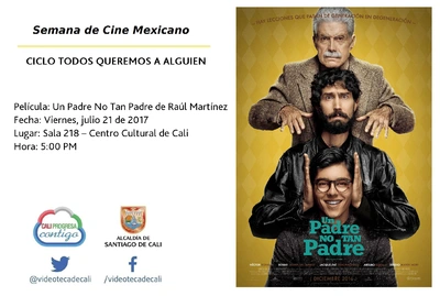 Semana de Cine Mexicano CICLO TODOS QUEREMOS A ALGUIEN Película: Un Padre No Tan Padre de Raúl Martínez Fecha: Viernes, julio 21 de 2017 Lugar: Sala 218 – Centro Cultural de Cali Hora: 5:00 PM