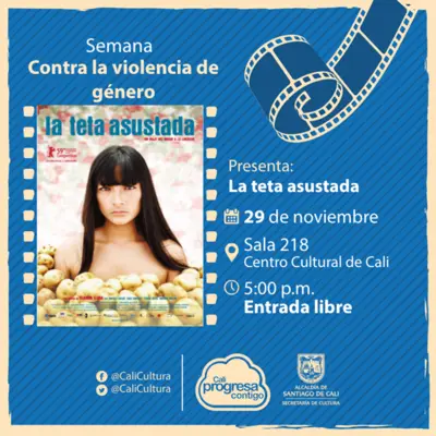 Semana contra la violencia de género Película: La teta asustada de Claudia Llosa  Año: 2009 - Miercoles, noviembre 29 de 2017 - Sala 218 – Centro Cultural de Cali