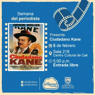 Semana del periodista Película: Ciudadano Kane de Orson Welles Año: 1941 Duración: 119 minutos Estados Unidos - Sala 218 – Centro Cultural de Cali