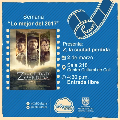 Semana "Lo mejor del 2017" Película: Z, la ciudad perdida de James Gray Año: 2017 Duración: 140 minutos Estados Unidos - Sala 218 – Centro Cultural de Cali