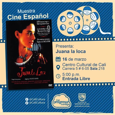 "Muestra de Cine Español Película: Juana la Loca de Vicente Aranda Año: 2001 Duración: 108 minutos España" - Sala 218 – Centro Cultural de Cali