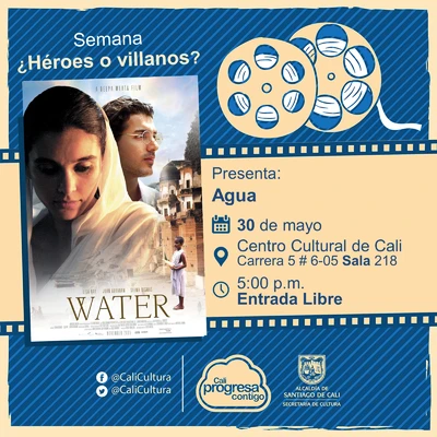 "Semana ¿Héroes o villanos? Película: Agua, de Deepa Mehta Año: 2005 Duración: 112 minutos Canadá" - Sala 218 – Centro Cultural de Cali