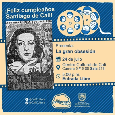 "Semana Felíz cumpleaños Santiago de Cali Película: La gran obsesión de Guillermo Ribón de Alba Año: 1955 Duración: 60 minutos Colombia" - Sala 218 – Centro Cultural de Cali
