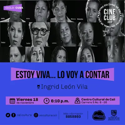 "Ciclo Cuba Pelicula: Estoy Viva…  lo voy a contar de Ingrid León Vila Año: 2016 Duración: 40 minutos Cuba " Sala 218 – Centro Cultural de Cali