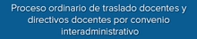 Proceso ordinario de traslado de docentes y directivos docentes por convenio interadministrativo