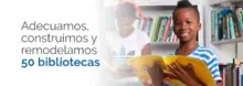 Adecuamos, construimos y remodelamos 50 bibliotecas