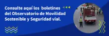 Consulte aquí los  boletines del Observatorio de Movilidad Sostenible y Seguridad via