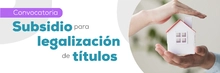 ¡Convocatoria! para Subsidio de Vivienda, modalidad Legalización de Títulos