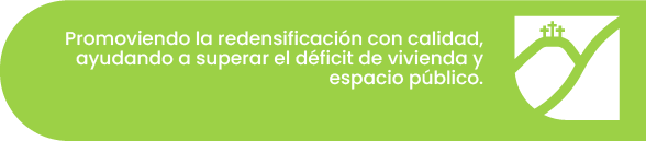Promoviendo la redensificación con calidad, ayudando a superar el déficit de vivienda y espacio público.