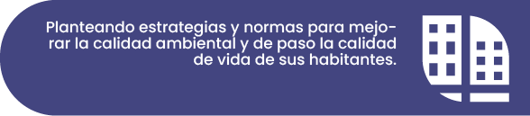 Planteando estrategias y normas para mejorar la calidad ambiental y de paso la calidad de vida de sus habitantes.