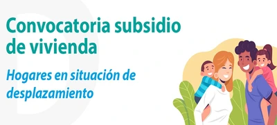 Convocatoria de subsidios de vivienda para hogares en situación de desplazamiento