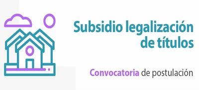 ¡Postúlate! Abierta convocatoria para Subsidio de Vivienda, modalidad  Legalización de Títulos