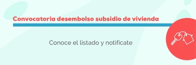 Convocatoria para desembolso subsidio de adquisición de vivienda otorgado entre 2009 - 2016