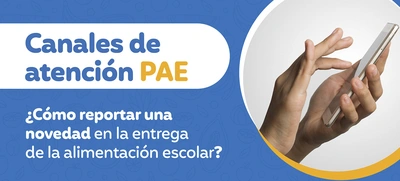 ¿Ya conoces los canales de comunicación para reportar novedades del PAE?