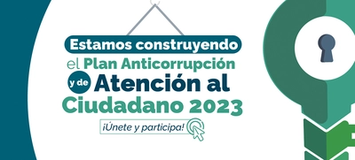 En la ruta de la construcción del Plan Anticorrupción y de Atención al Ciudadano 2023