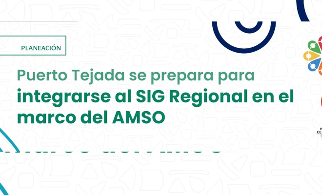 Puerto Tejada se prepara para integrarse al SIG Regional en el marco del AMSO