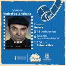 Semana Festival de la Habana Película: Neruda de Pablo Larrain  Año: 2016 - Martes, diciembre 12 de 201705:00 p.m -Sala 218 – Centro Cultural de Cali