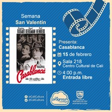 Semana de San Valentin Película: Casablanca de Michael Curtiz Año: 1942 Duración: 102 minutos Estados Unidos - Sala 218 – Centro Cultural de Cali