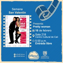 Semana de San Valentin Película: Pretty woman de Garry Marshall Año: 1990 Duración: 119 minutos Estados Unidos - Sala 218 – Centro Cultural de Cali
