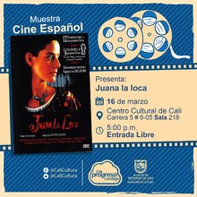 "Muestra de Cine Español Película: Juana la Loca de Vicente Aranda Año: 2001 Duración: 108 minutos España" - Sala 218 – Centro Cultural de Cali