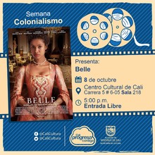 "Semana Colonialismo Película: Belle de Amma Asante Año: 2013 Duración: 105 minutos Reino Unido " - Sala 218 – Centro Cultural de Cali