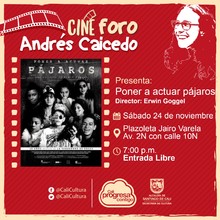 Sábado 24 de Noviembre 2018 - poner a actuar pajaros de Erwin Goggel - Cine foro Andrés Caicedo/Plazoleta Jairo Varela