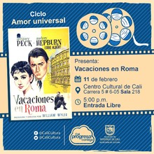 "Ciclo Amor universal  Película: Vacaciones en Roma de Willian Wyler Año: 1953 Duración: 118 minutos Estados Unidos" - Sala 218 – Centro Cultural de Cali
