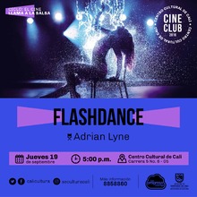 "Ciclo el Cine llama la salsa Película: Flashdance de Adrian Lyne Año: 1983 Duración: 95 min USA" - Sala 218 – Centro Cultural de Cali
